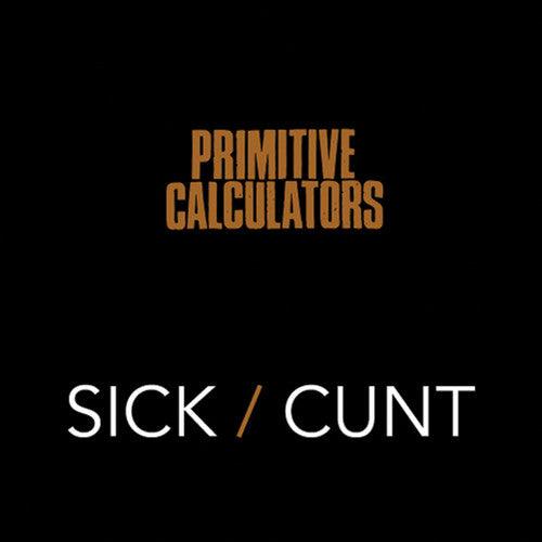 Primitive Calculators- Sick/Cunt [ VINYL LP ]
